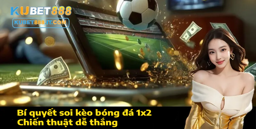 kubet888 Bí quyết soi kèo bóng đá 1x2 – Chiến thuật dễ thắng