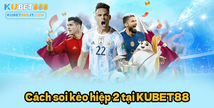 Cách soi kèo hiệp 2 tại KUBET888