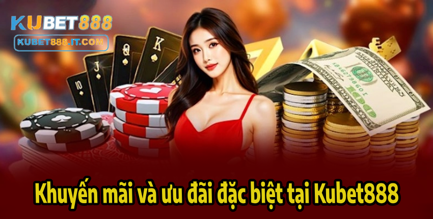 Khuyến mãi và ưu đãi đặc biệt tại Kubet888