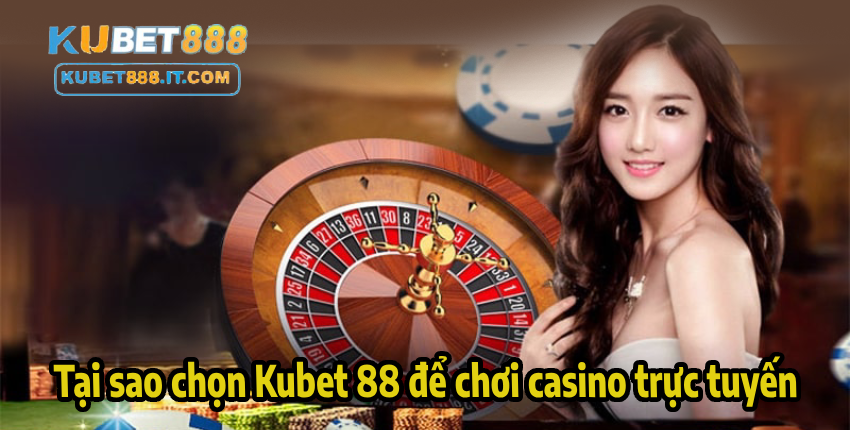Tại sao chọn Kubet 88 để chơi casino trực tuyến
