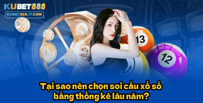 Tại sao nên chọn soi cầu xổ số bằng thống kê lâu năm?