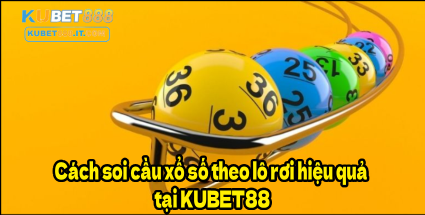 Cách soi cầu xổ số theo lô rơi hiệu quả tại KUBET888