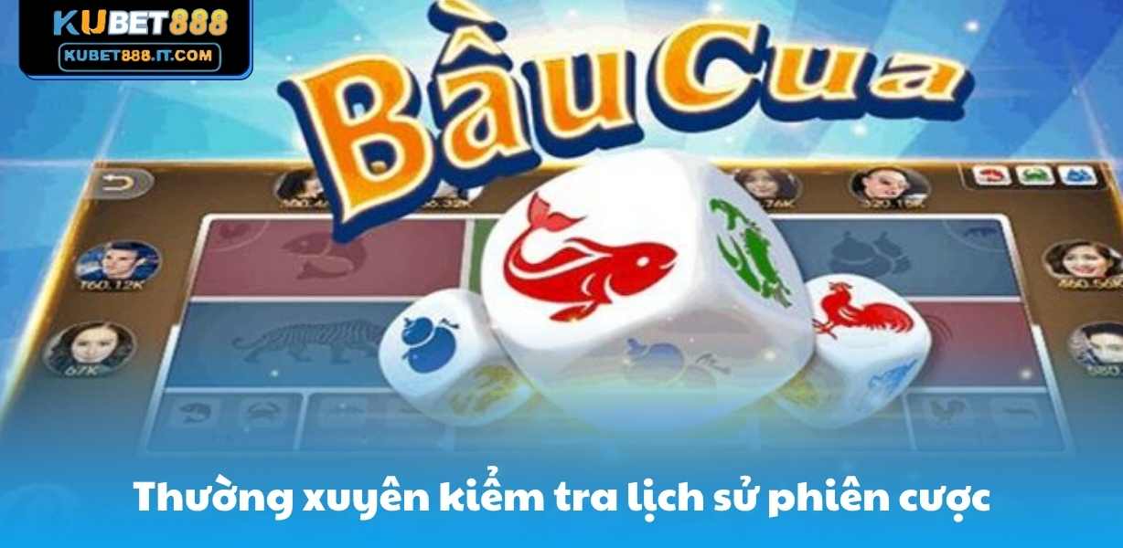 Thường xuyên kiểm tra lịch sử phiên cược