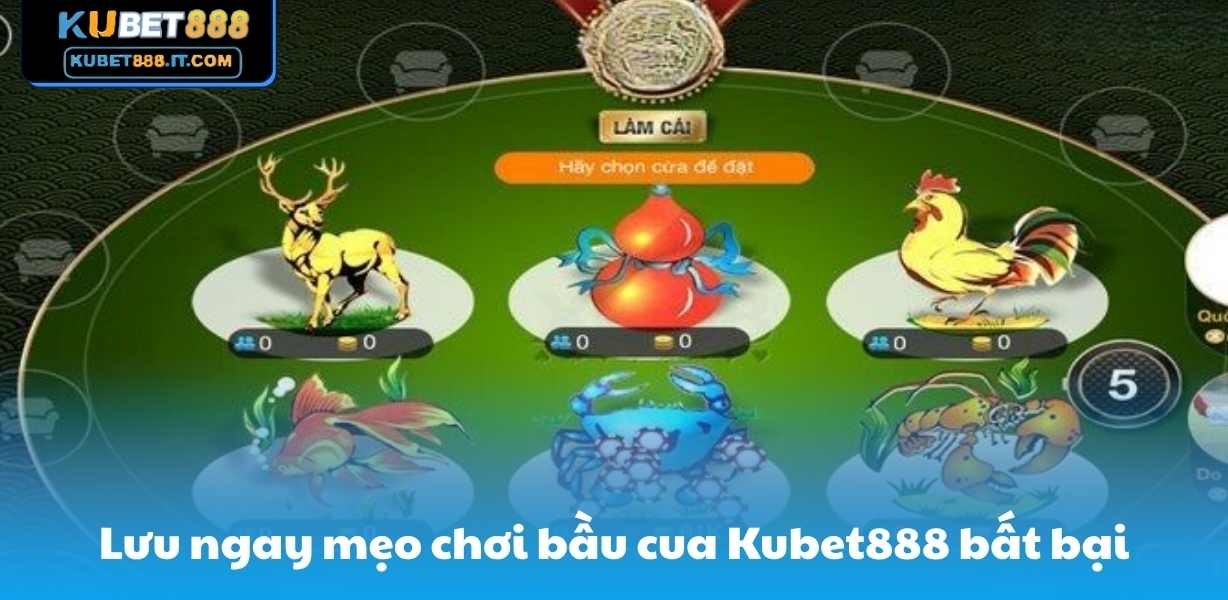 Lưu ngay mẹo chơi bầu cua Kubet888 bất bại