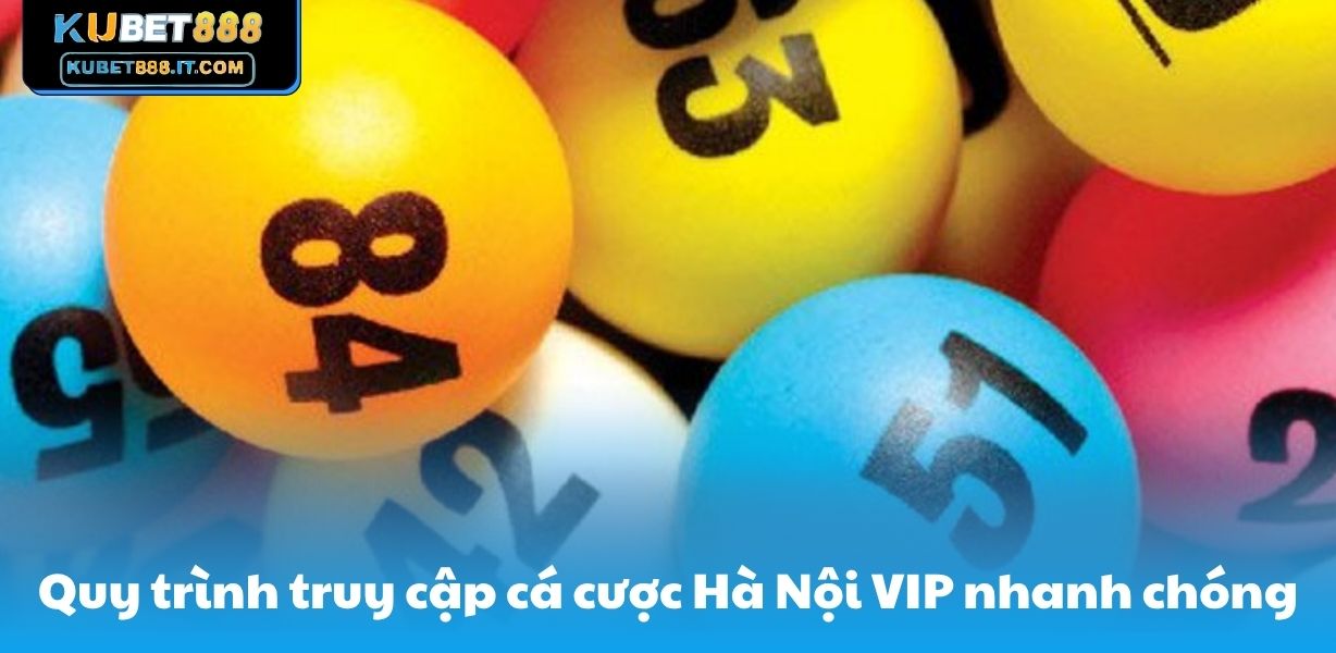 Quy trình truy cập cá cược Hà Nội VIP nhanh chóng