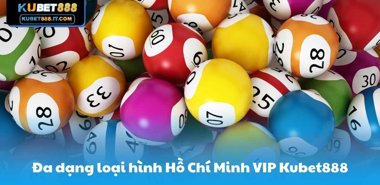 Đa dạng loại hình Hồ Chí Minh VIP Kubet888