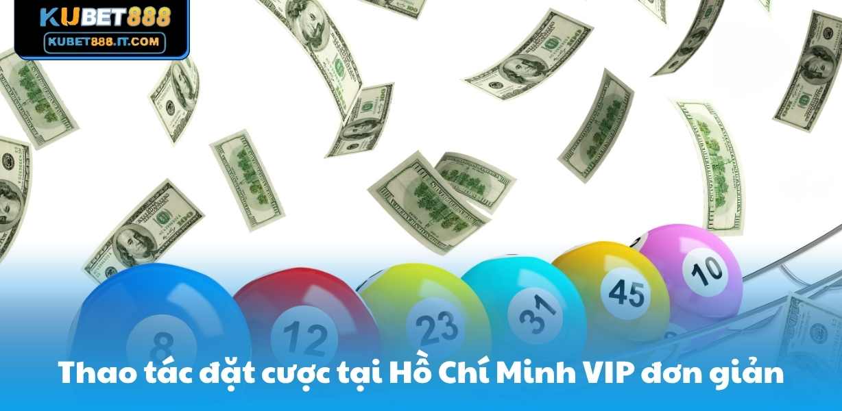 Thao tác đặt cược tại Hồ Chí Minh VIP đơn giản