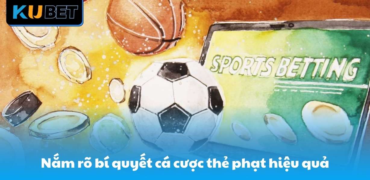 Nắm rõ bí quyết cá cược thẻ phạt hiệu quả