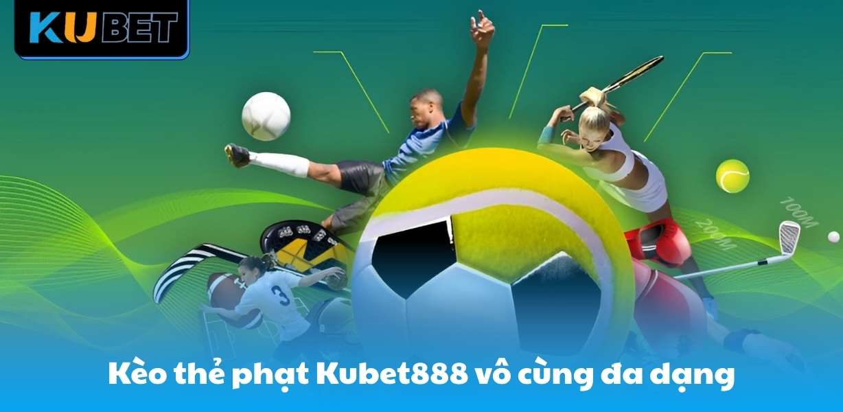 Kèo thẻ phạt Kubet888 vô cùng đa dạng