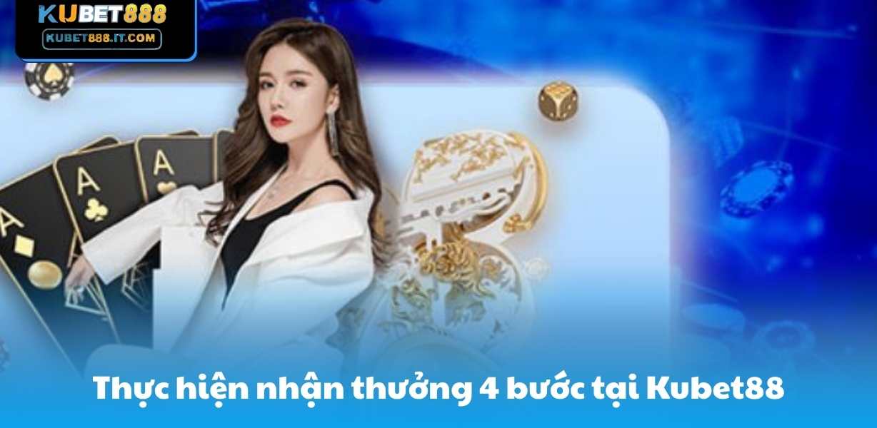 Thực hiện nhận thưởng 4 bước tại Kubet88