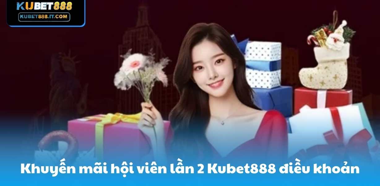 Khuyến mãi hội viên lần 2 Kubet888 điều khoản