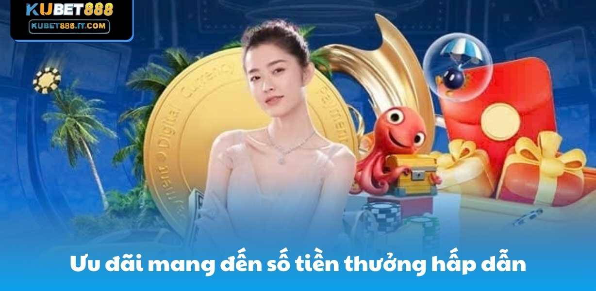 Ưu đãi mang đến số tiền thưởng hấp dẫn