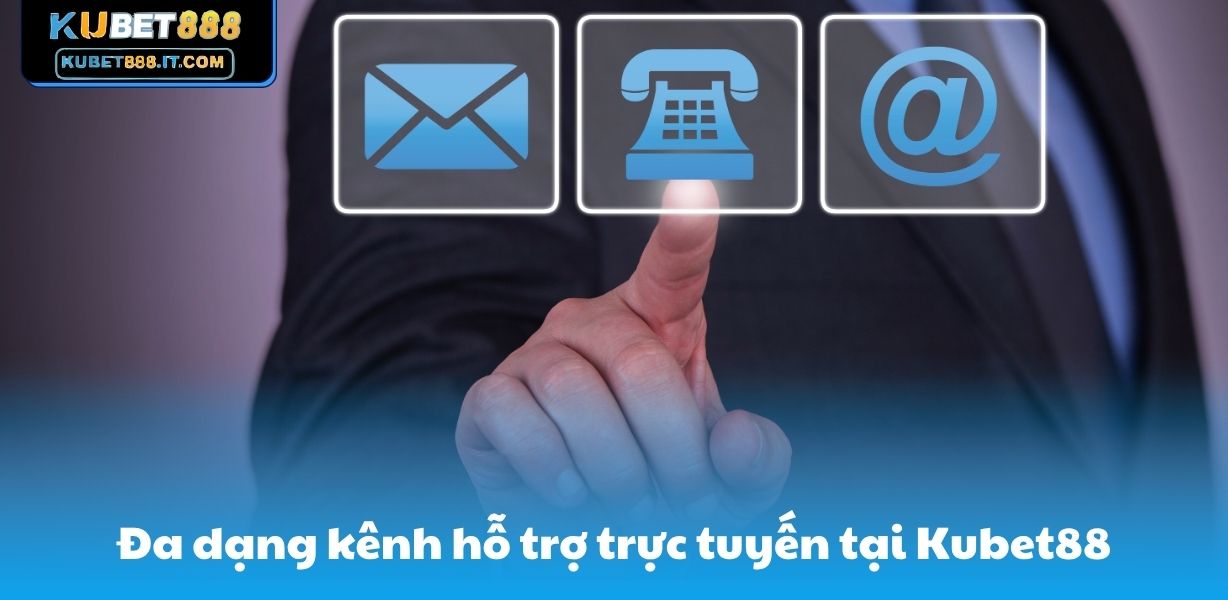 Đa dạng kênh hỗ trợ trực tuyến tại Kubet88