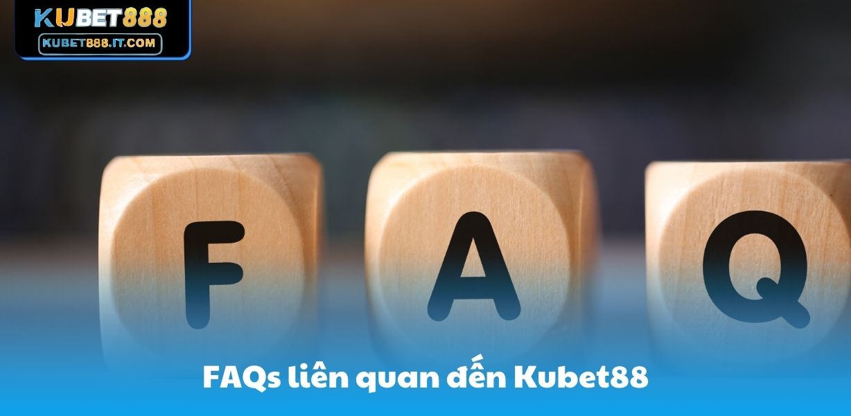 FAQs liên quan đến Kubet88