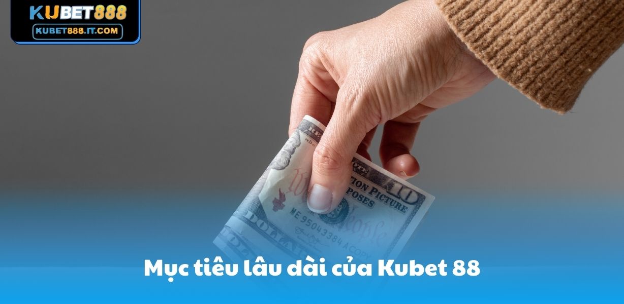 Mục tiêu lâu dài của Kubet 88