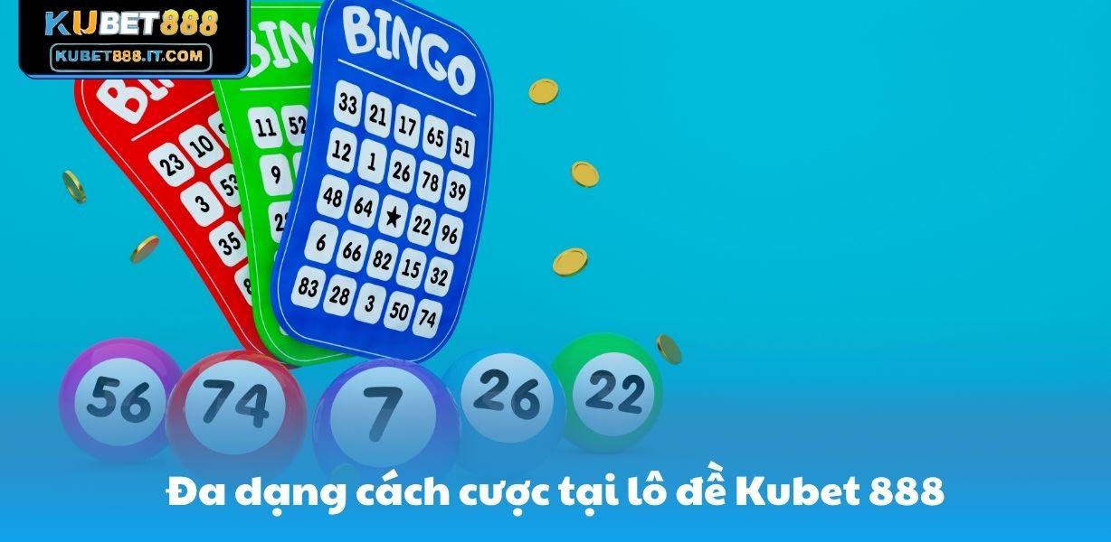 Đa dạng cách cược tại lô đề Kubet 888