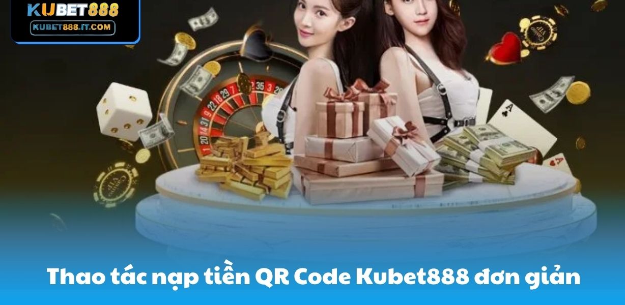 Thao tác nạp tiền QR Code Kubet888 đơn giản