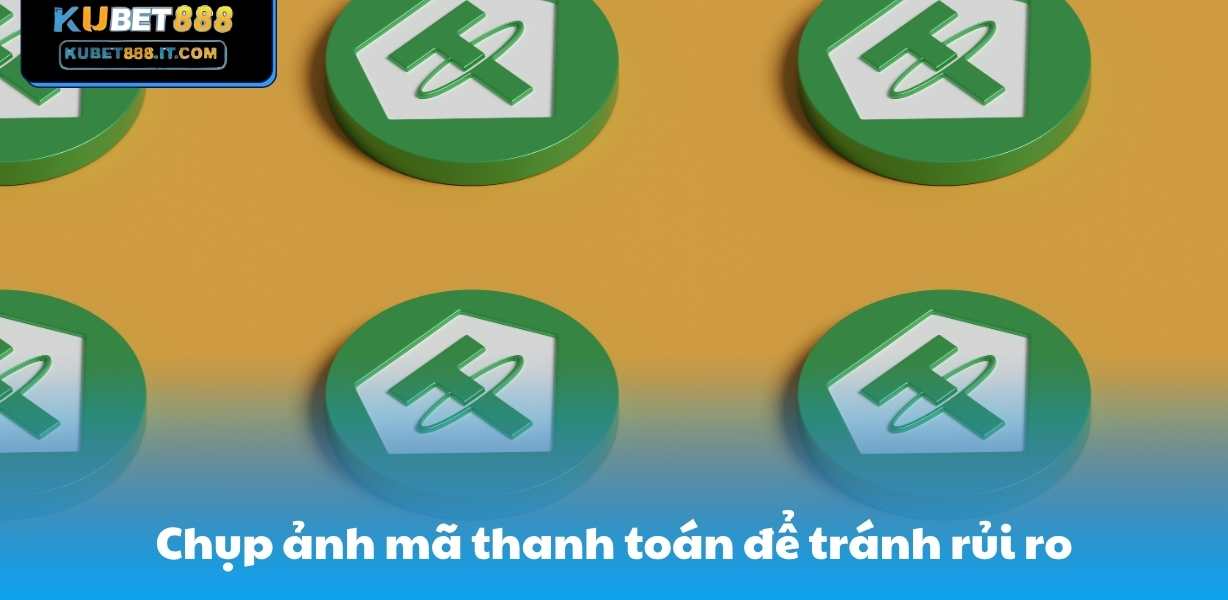 Chụp ảnh mã thanh toán để tránh rủi ro