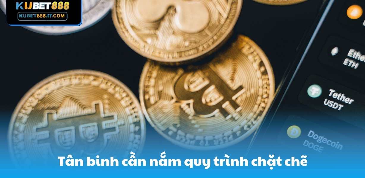 Tân binh cần nắm quy trình chặt chẽ