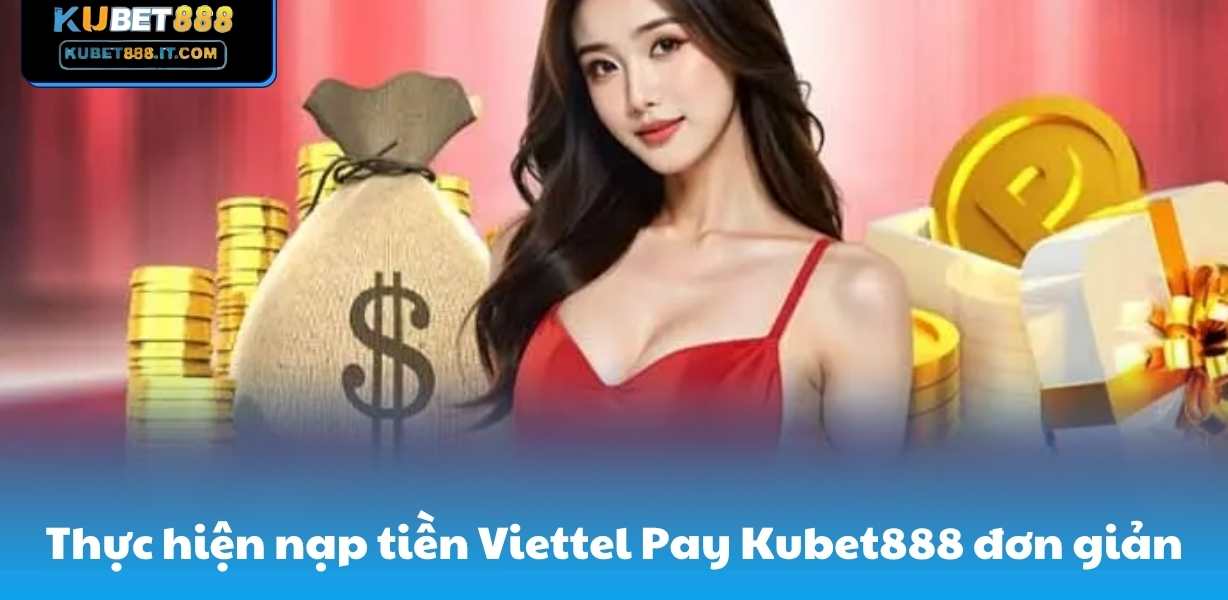 Thực hiện nạp tiền Viettel Pay Kubet888 đơn giản