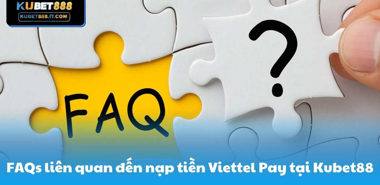 FAQs liên quan đến nạp tiền Viettel Pay tại Kubet88