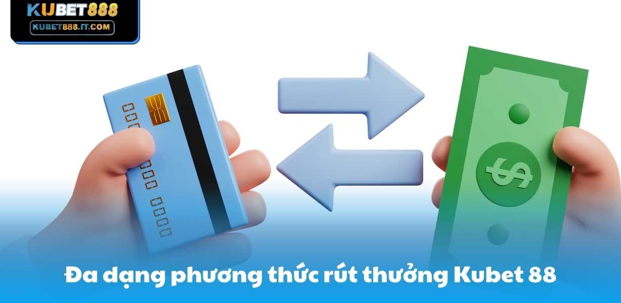 Đa dạng phương thức rút thưởng Kubet 88