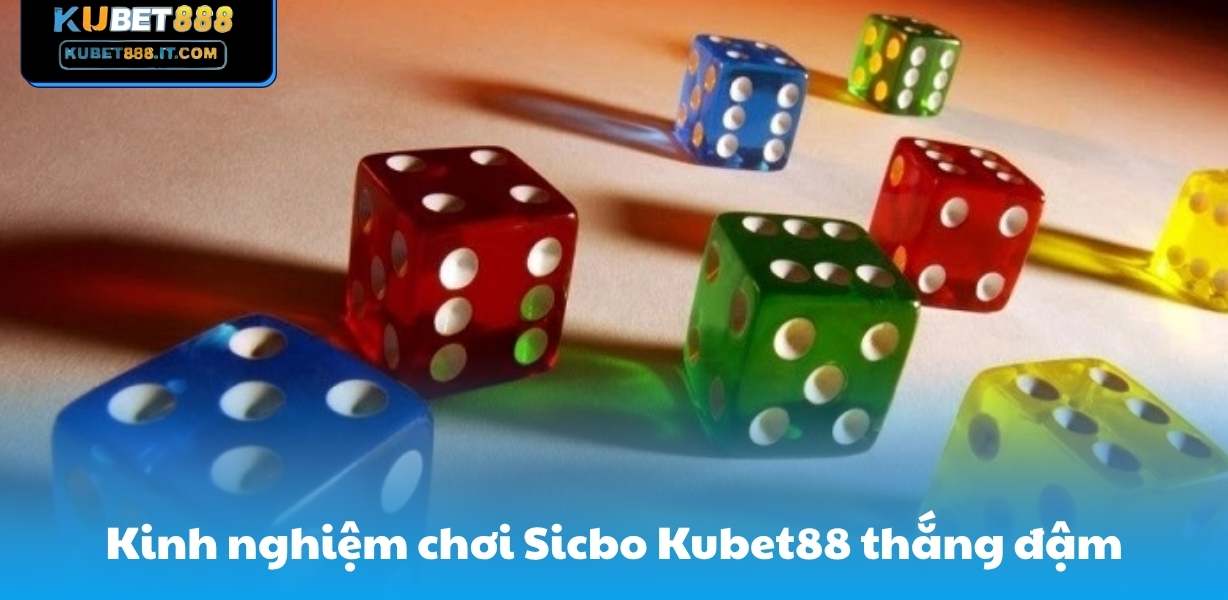 Kinh nghiệm chơi Sicbo Kubet88 thắng đậm
