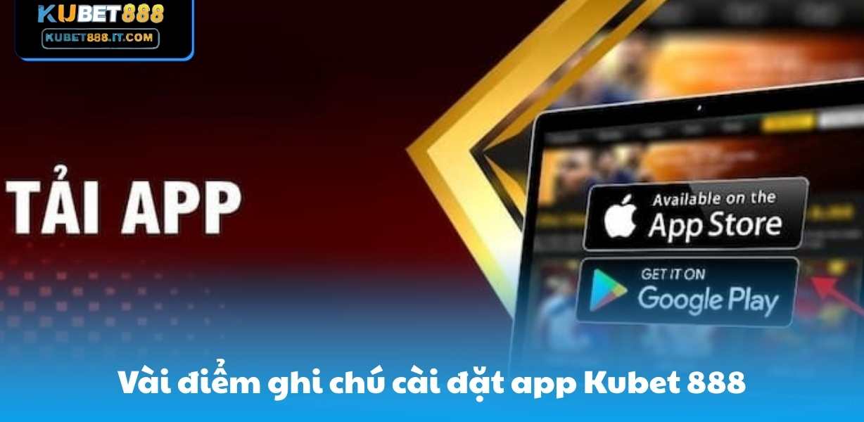 Vài điểm ghi chú cài đặt app Kubet888