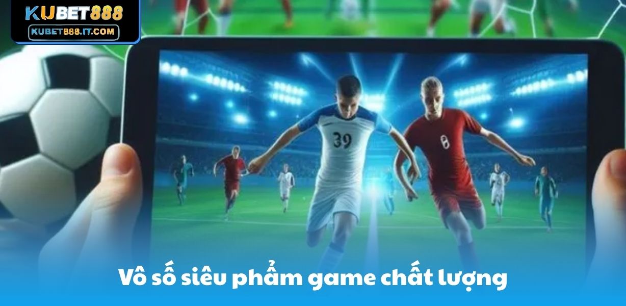 Kubet888 Vô số siêu phẩm game chất lượng