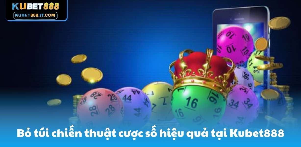 Bỏ túi chiến thuật cược số hiệu quả tại Kubet888