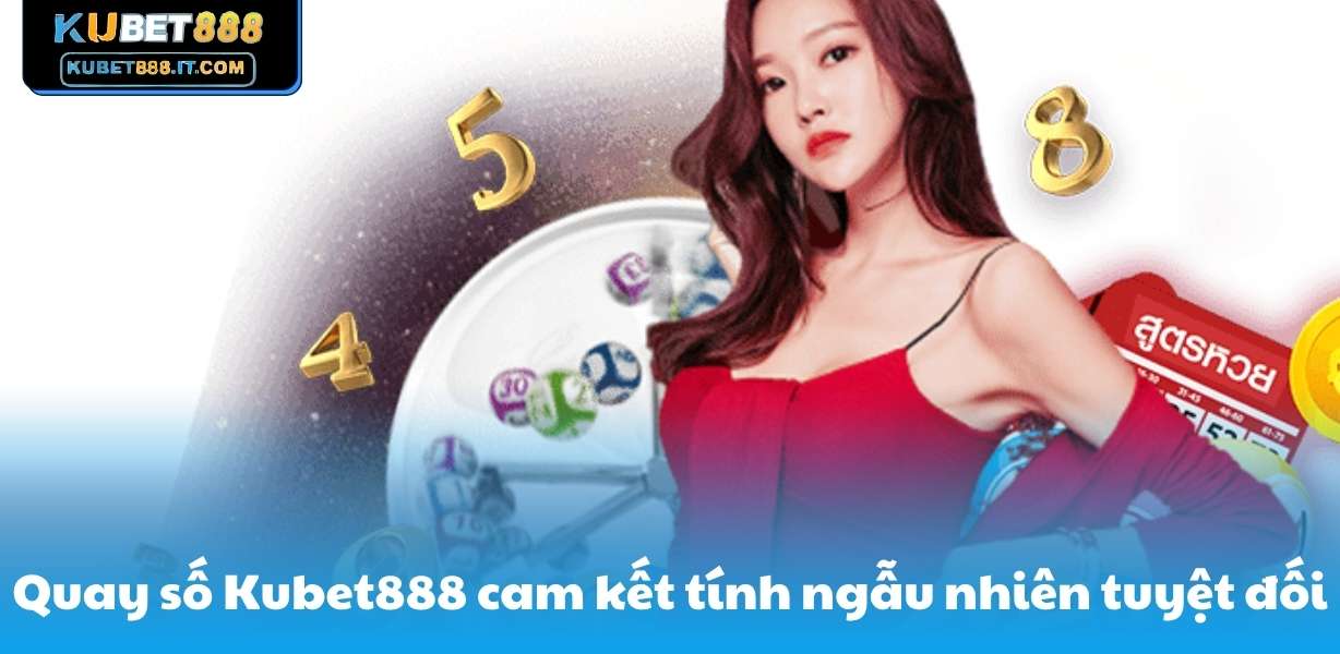 Quay số Kubet888 cam kết tính ngẫu nhiên tuyệt đối