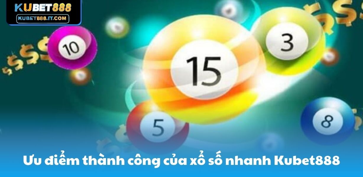 Ưu điểm thành công của xổ số nhanh Kubet888