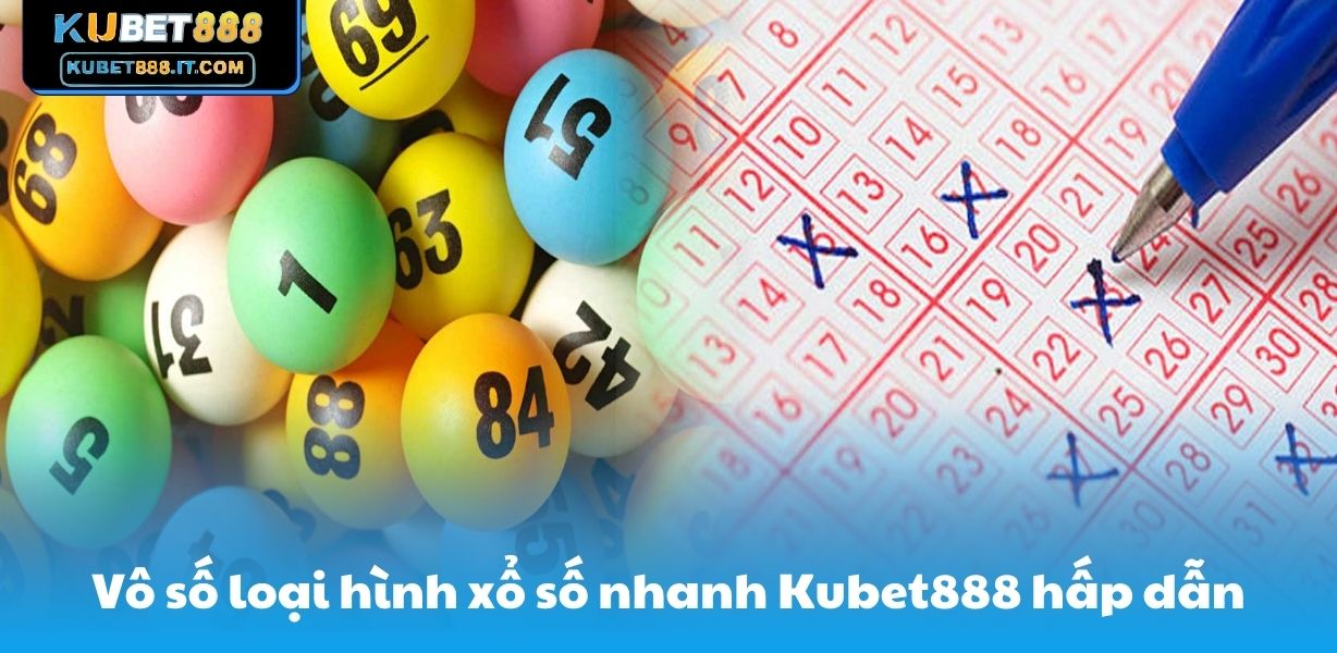 Vô số loại hình xổ số nhanh Kubet888 hấp dẫn