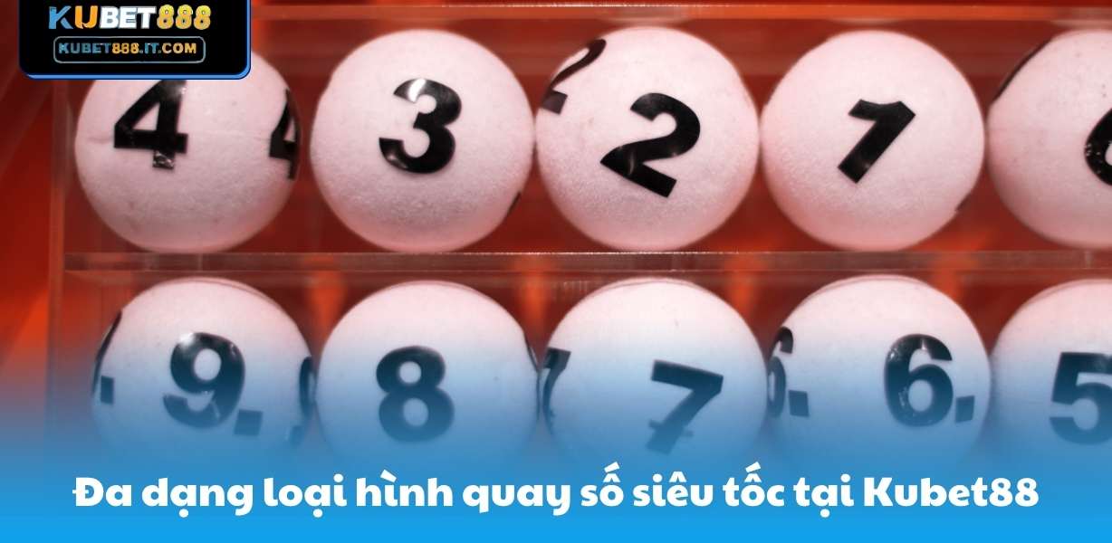 Đa dạng loại hình quay số siêu tốc tại Kubet88