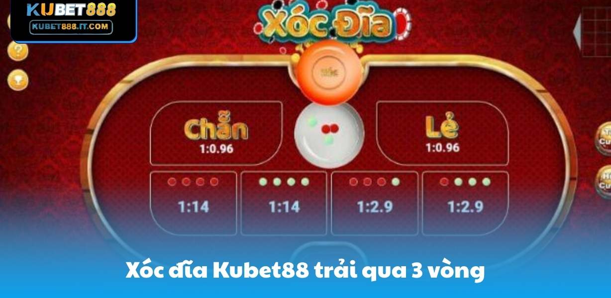 Xóc đĩa Kubet888 trải qua 3 vòng